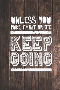 Unless You Puke, Faint or Die - Keep Going - Gym Journal