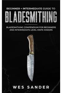 Bladesmithing: Beginner + Intermediate Guide to Bladesmithing: Bladesmithing Compendium for Beginners and Intermediate Level Knife Makers