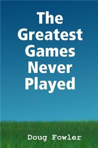 Greatest Games Never Played