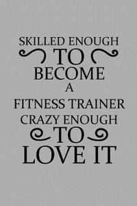 Skilled Enough to Become a Fitness Trainer Crazy Enough to Love It