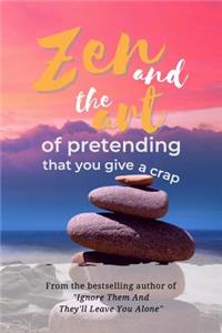 Zen and the Art of Pretending That You Give a Crap