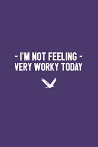 I'm Not Feeling Very Worky Today