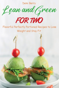 Lean and Green for Two: Flavorful Perfectly Portioned Recipes to Lose Weight and Stay Fit