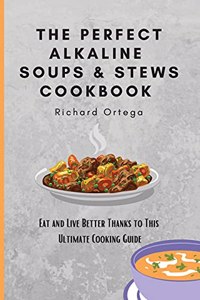 The Perfect Alkaline Soups & Stews Cookbook