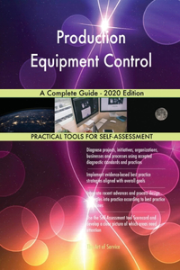 Production Equipment Control A Complete Guide - 2020 Edition