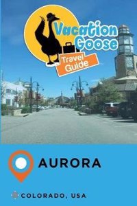 Vacation Goose Travel Guide Aurora Colorado, USA
