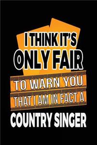 I Think It's Only Fair To Warn You That I Am In Fact A Country Singer: Blank Lined Notebook Journals