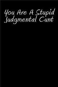 You Are A Stupid Judgmental Cunt