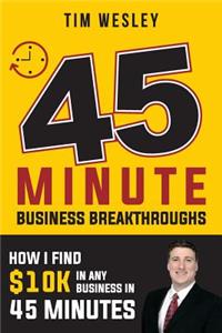 45 Minute Business Breakthroughs: How I Find $10k in Any Business in 45 Minutes