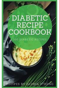 Diabetic Recipe Cookbook: 300 Diabetic Recipes: Diabetic Recipe Book: Diabetic Recipes Breakfast: Diabetic Recipes Cookies: Easy Diabetic Recipes: Diabetic Recipes for Cakes: