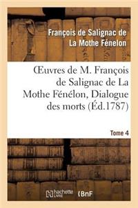 Oeuvres de M. François de Salignac de la Mothe Fénélon, Tome 4. Dialogue Des Morts