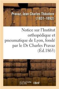 Notice Sur l'Institut Orthopédique Et Pneumatique de Lyon, Fondé Par Le Dr Charles Pravaz