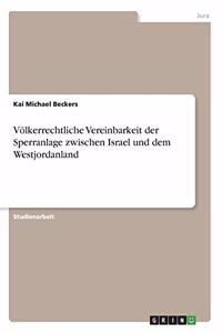 Völkerrechtliche Vereinbarkeit der Sperranlage zwischen Israel und dem Westjordanland