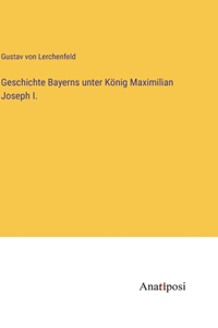 Geschichte Bayerns unter König Maximilian Joseph I.