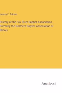 History of the Fox River Baptist Association, Formerly the Northern Baptist Association of Illinois