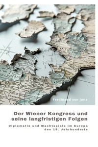 Der Wiener Kongress und seine langfristigen Folgen
