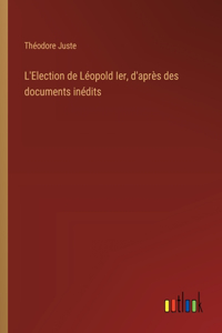 L'Election de Léopold Ier, d'après des documents inédits