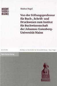 Von Der Stiftungsprofessur Fur Buch-, Schrift- Und Druckwesen Zum Institut Fur Buchwissenschaft Der Johannes Gutenberg-Universitat Mainz