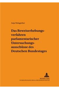 Das Beweiserhebungsverfahren Parlamentarischer Untersuchungsausschuesse Des Deutschen Bundestages