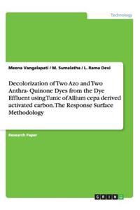Decolorization of Two Azo and Two Anthra- Quinone Dyes from the Dye Effluent using Tunic of Allium cepa derived activated carbon. The Response Surface Methodology