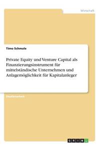 Private Equity und Venture Capital als Finanzierungsinstrument für mittelständische Unternehmen und Anlagemöglichkeit für Kapitalanleger