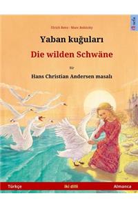 Yaban Kuudhere - Die Wilden Schwäne. Bilingual Children's Book Adapted from a Fairy Tale by Hans Christian Andersen (Türkçe - Almanca)