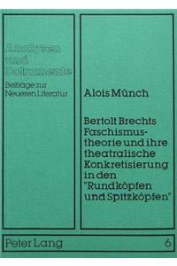 Bertolt Brechts Faschismustheorie Und Ihre Theatralische Konkretisierung in Den «Rundkoepfen Und Spitzkoepfen»