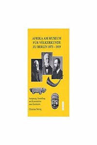 Afrika am Museum fur Volkerkunde zu Berlin 1873-1919