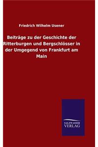 Beiträge zu der Geschichte der Ritterburgen und Bergschlösser in der Umgegend von Frankfurt am Main