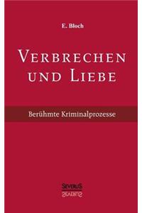 Verbrechen und Liebe. Berühmte Kriminalprozesse