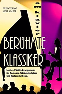 Beruhmte Klassiker am Klavier: Leichte Piano-Arrangements fur Anfanger, Wiedereinsteiger und Fortgeschrittene.
