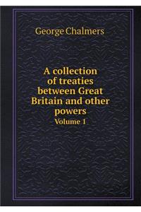 A Collection of Treaties Between Great Britain and Other Powers Volume 1