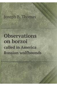 Observations on Borzoi Called in America Russian Wolfhounds