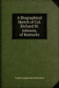 Biographical Sketch of Col. Richard M. Johnson, of Kentucky