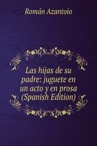 Las hijas de su padre: juguete en un acto y en prosa (Spanish Edition)