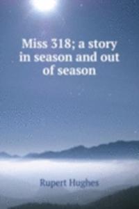 MISS 318 A STORY IN SEASON AND OUT OF S