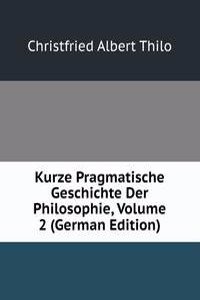 Kurze Pragmatische Geschichte Der Philosophie, Volume 2 (German Edition)