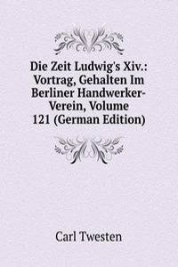 Die Zeit Ludwig's Xiv.: Vortrag, Gehalten Im Berliner Handwerker-Verein, Volume 121 (German Edition)