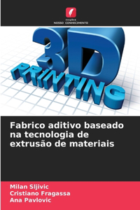 Fabrico aditivo baseado na tecnologia de extrusão de materiais