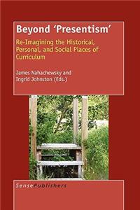 Beyond 'Presentism': Re-Imagining the Historical, Personal, and Social Places of Curriculum