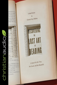 Recovering the Lost Art of Reading: A Quest for the True, the Good, and the Beautiful