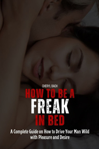 How to Be a Freak in Bed