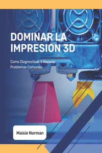 Dominar La Impresion 3D