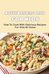 Mouthwatering Pasta For Kids