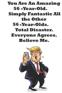 You Are An Amazing 56-Year-Old Simply Fantastic All the Other 56-Year-Olds. Total Disaster. Everyone Agrees. Believe Me.