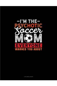 I'm The Psychotic Soccer Mom Everyone Warned You About: 4 Column Ledger