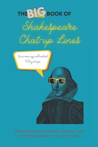 Big Book of Shakespeare Chat-up Lines: The bard's most romantic, cheeky, rude and witty quotes to woo your love.
