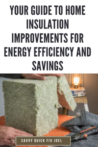 Your Guide to Home Insulation Improvements for Energy Efficiency and Savings