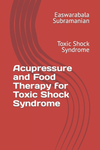 Acupressure and Food Therapy for Toxic Shock Syndrome
