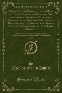 Dufief's Nature Displayed in Her Mode of Teaching Language to Man, or a New and Infallible Method of Acquiring a Language, in the Shortest Time Possible, Deduced from the Analysis of the Human Mind, and Consequently Suited to Every Capacity, Vol. 1